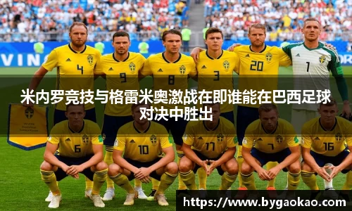 米内罗竞技与格雷米奥激战在即谁能在巴西足球对决中胜出