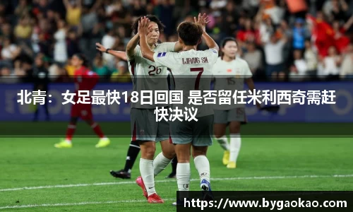 北青：女足最快18日回国 是否留任米利西奇需赶快决议