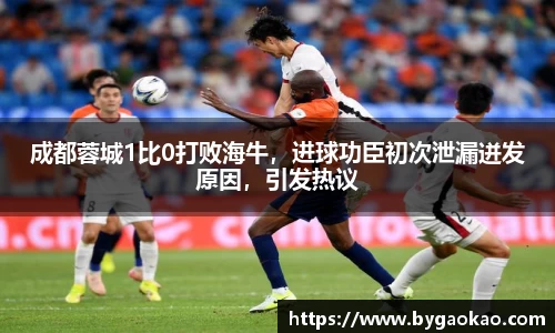 成都蓉城1比0打败海牛，进球功臣初次泄漏迸发原因，引发热议
